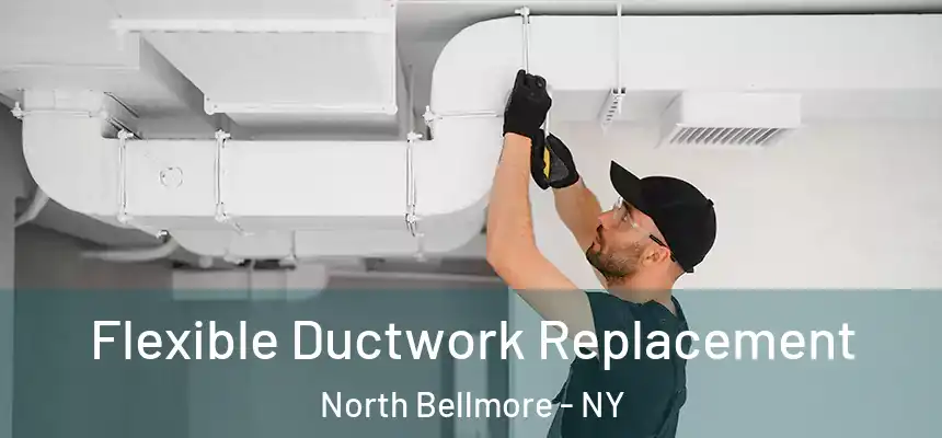  Flexible Ductwork Replacement North Bellmore - NY
